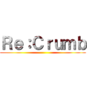 Ｒｅ：Ｃｒｕｍｂ ()