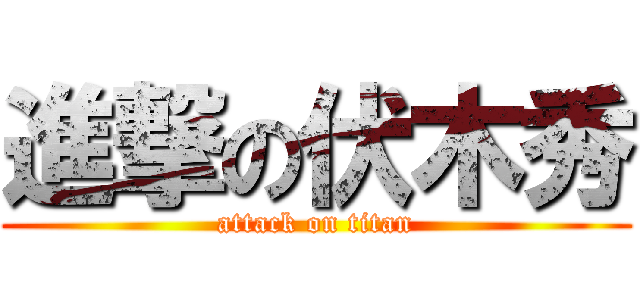 進撃の伏木秀 (attack on titan)