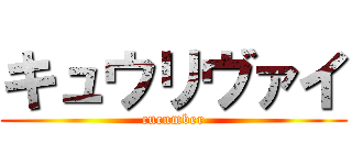 キュウリヴァイ (cucumber)