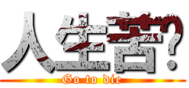 人生苦长 (Go to die)