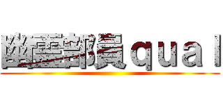 幽霊部員ｑｕａｌ ()