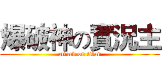 爆破神の實況主 (attack on titan)