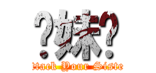 你妹啊 (Attack Your Sister)