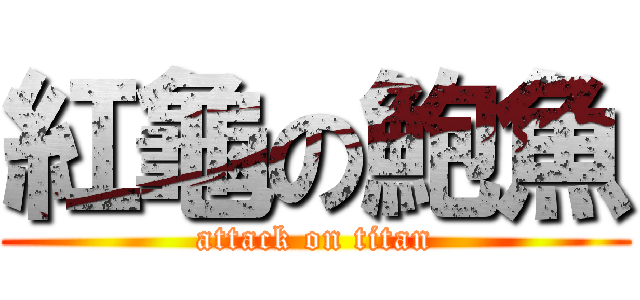 紅龜の鮑魚 (attack on titan)