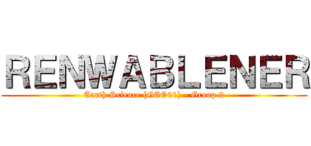 ＲＥＮＷＡＢＬＥＮＥＲ (Earth Science (GEO01) - Group 2)