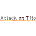 Ａｔｔａｃｋ ｏｎ Ｔｉｔｏ (Attack on Tito)