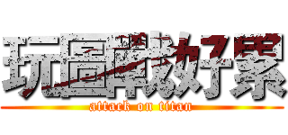 玩圖戰好累 (attack on titan)