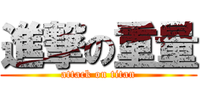 進撃の重量 (attack on titan)