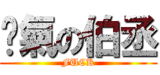 煞氣の伯丞 (FUCK)