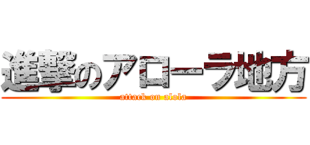 進撃のアローラ地方 (attack on alola)