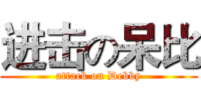 进击の呆比 (attack on Debby)