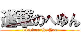 進撃のへゆん (attack on He Yun)