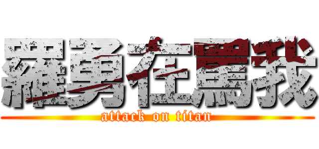 羅勇在罵我 (attack on titan)