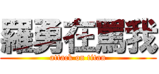 羅勇在罵我 (attack on titan)