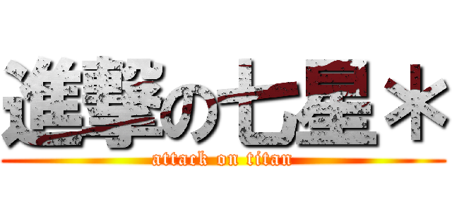 進撃の七星＊ (attack on titan)