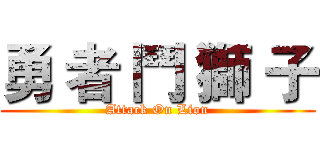 勇 者 鬥 獅 子 (Attack On Lion)