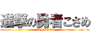 進撃の勇者こさめ (ANEGO)