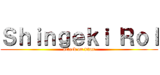 Ｓｈｉｎｇｅｋｉ Ｒｏｌ (attack on titan)