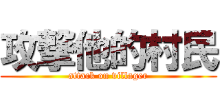 攻撃他的村民 (attack on villager)