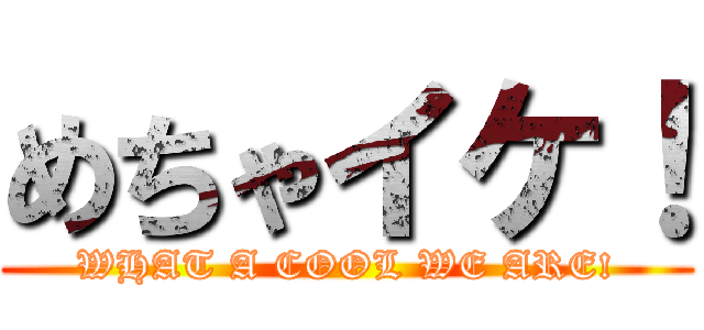 めちゃイケ！ (WHAT A COOL WE ARE!)