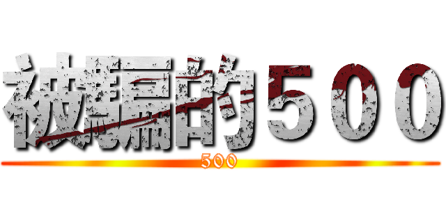 被騙的５００ (500)