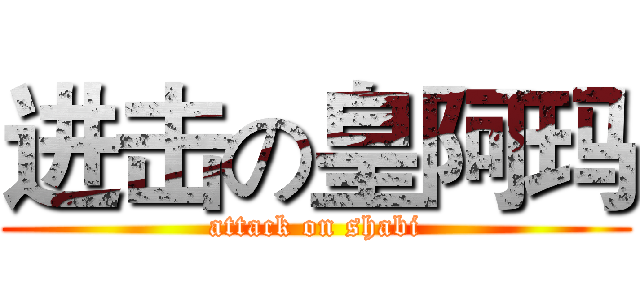 进击の皇阿玛 (attack on shabi)