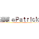 進撃 のＰａｔｒｉｃｋ (attack on Patrick)