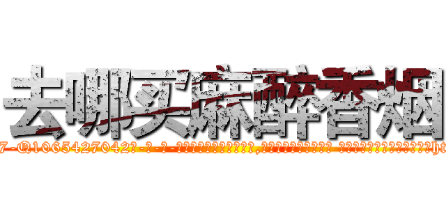 去哪买麻醉香烟 (去哪买麻醉香烟【电-话151x68344x817-Q1065427042元-吉-药-业】我们做的是长期生意,靠的是老客户长期支持 去哪买麻醉香烟在发表了一篇http://sngk.net/TrKws2

参考消息网我们做的是长期生意,靠的是老客户长期支持也许我们早该意识到，就连鲍勃·霍斯金斯（金球奖戏剧类电影男主角 
)