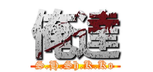 俺達 (S.H.Sh.K.Ko)