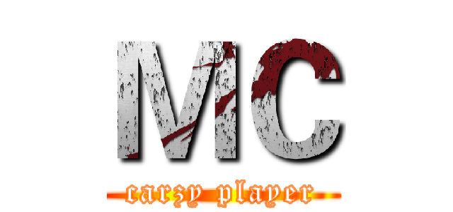 ＭＣ (carzy player)