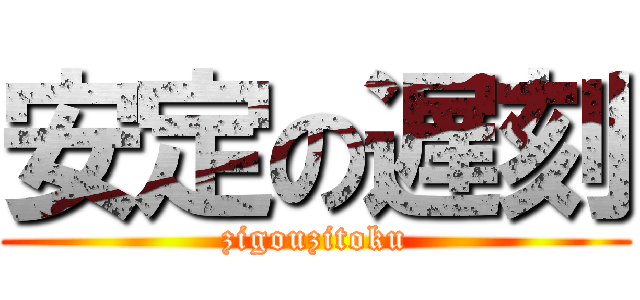 安定の遅刻 (zigouzitoku)