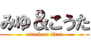 みゆ＆こうた (attack on titan)