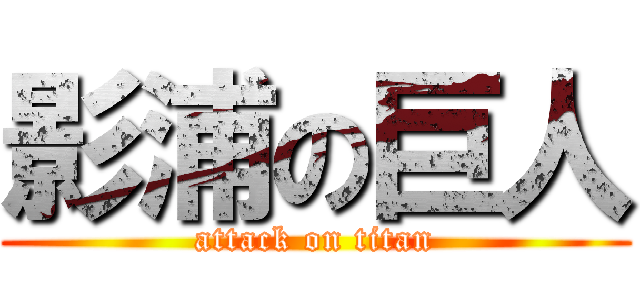 影浦の巨人 (attack on titan)