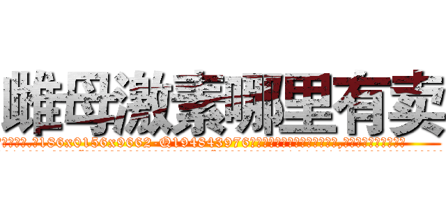 雌母激素哪里有卖 (雌母激素哪里有卖【电.话186x0156x9662-Q194843976林氏药业】我们做的是长期生意,靠的是老客户长期支持
参考消息网2月20日报道 韩媒称，“剩女多、离婚率高的城市，房价一定会上涨。”这是中国经济学家金岩石2016年12月参加在上海举行的房地产相关论坛时说的话。
)
