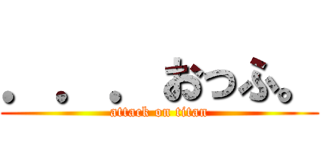 ．．．おっふ。 (attack on titan)