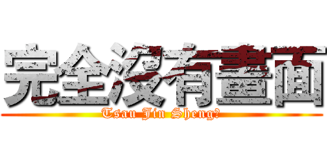 完全沒有畫面 (Tsau Jin Sheng	)