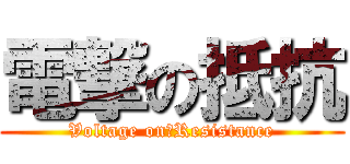 電撃の抵抗 (Voltage on　Resistance)
