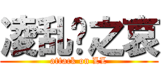 凌乱陆之哀 (attack on LL)