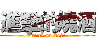 進擊的燒酒 (attack on Soju)
