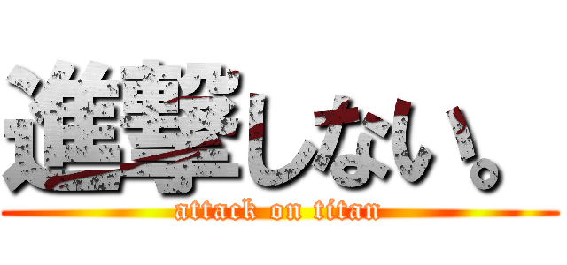 進撃しない。 (attack on titan)