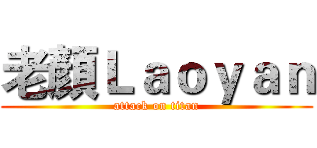 老顏Ｌａｏｙａｎ (attack on titan)