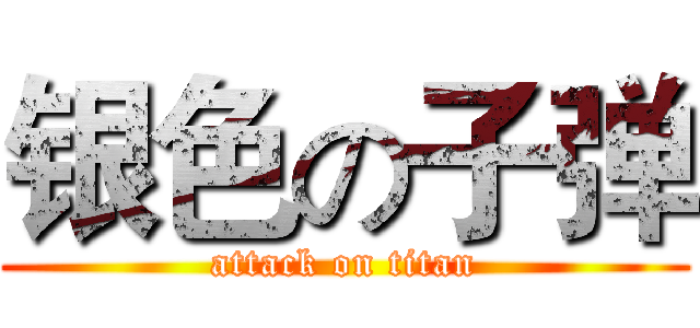 银色の子弹 (attack on titan)