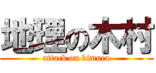 地理の木村 (attack on kimura)