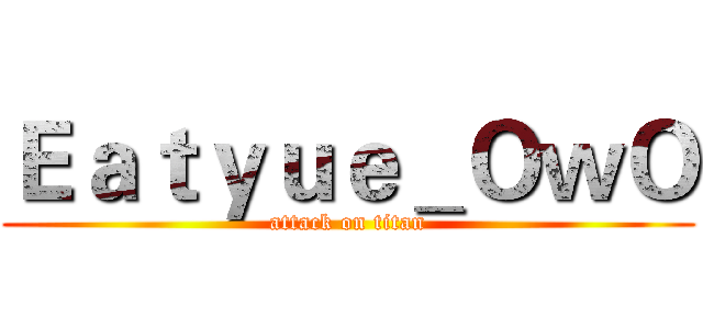 Ｅａｔｙｕｅ＿ＯｗＯ (attack on titan)