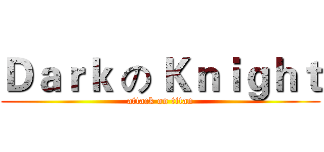 Ｄａｒｋ の Ｋｎｉｇｈｔ (attack on titan)