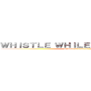 ＷＨＩＳＴＬＥ ＷＨＩＬＥ ＹＯＵ ＷＯＲＫ (Silbando Al Trabajar)