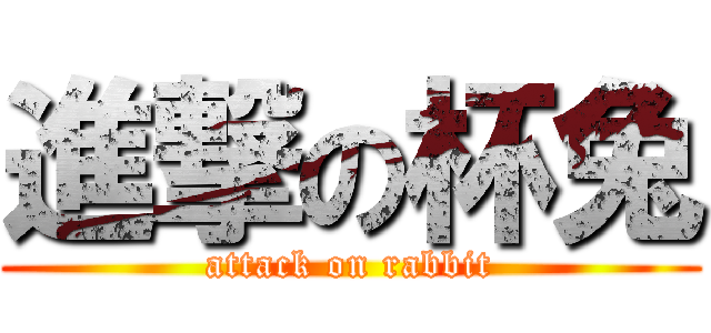 進撃の杯兔 (attack on rabbit)
