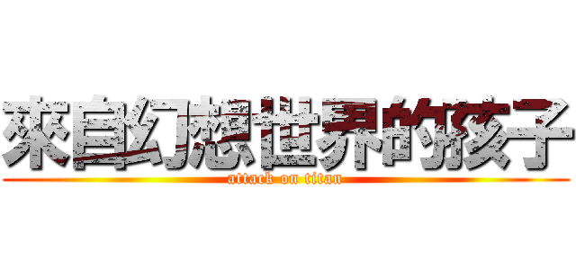 來自幻想世界的孩子 (attack on titan)