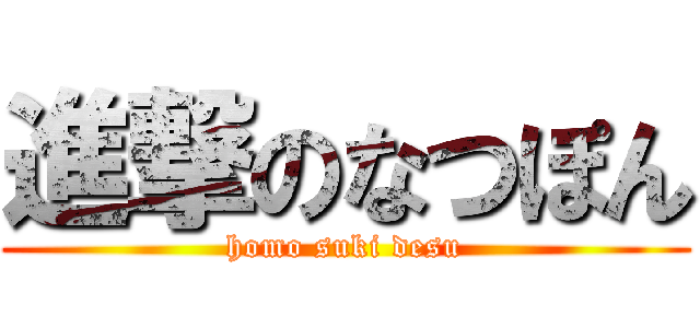 進撃のなつぽん (homo suki desu)