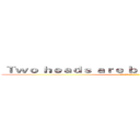  Ｔｗｏ ｈｅａｄｓ ａｒｅ ｂｅｔｔｅｒ ｔｈａｎ ｏｎｅ (三個臭皮匠，勝過一個諸葛亮)